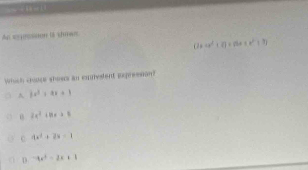 An seunssioon là chow
(2x+x^2+2)+(6x+x^2+3)
Which choge showor an exvalent expression?
A 2x^3+ax+1
2x^2+11x+8
C dx^2+2x=1
D. -4x^2-2x+1