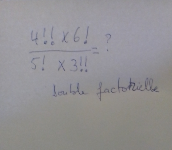  (4!1* 6!)/5!* 3!! =
bouble facthicblle