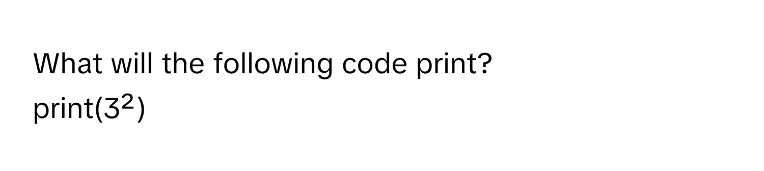 What will the following code print?

print(3²)