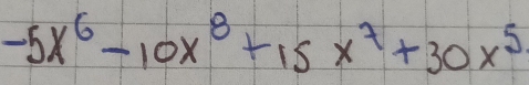 -5x^6-10x^8+15x^7+30x^5