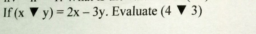 If (xvee y)=2x-3y. Evaluate (4vee 3)