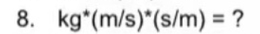 kg^*(m/s)^*(s/m)= ?