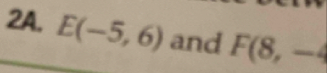 E(-5,6) and F(8,-4