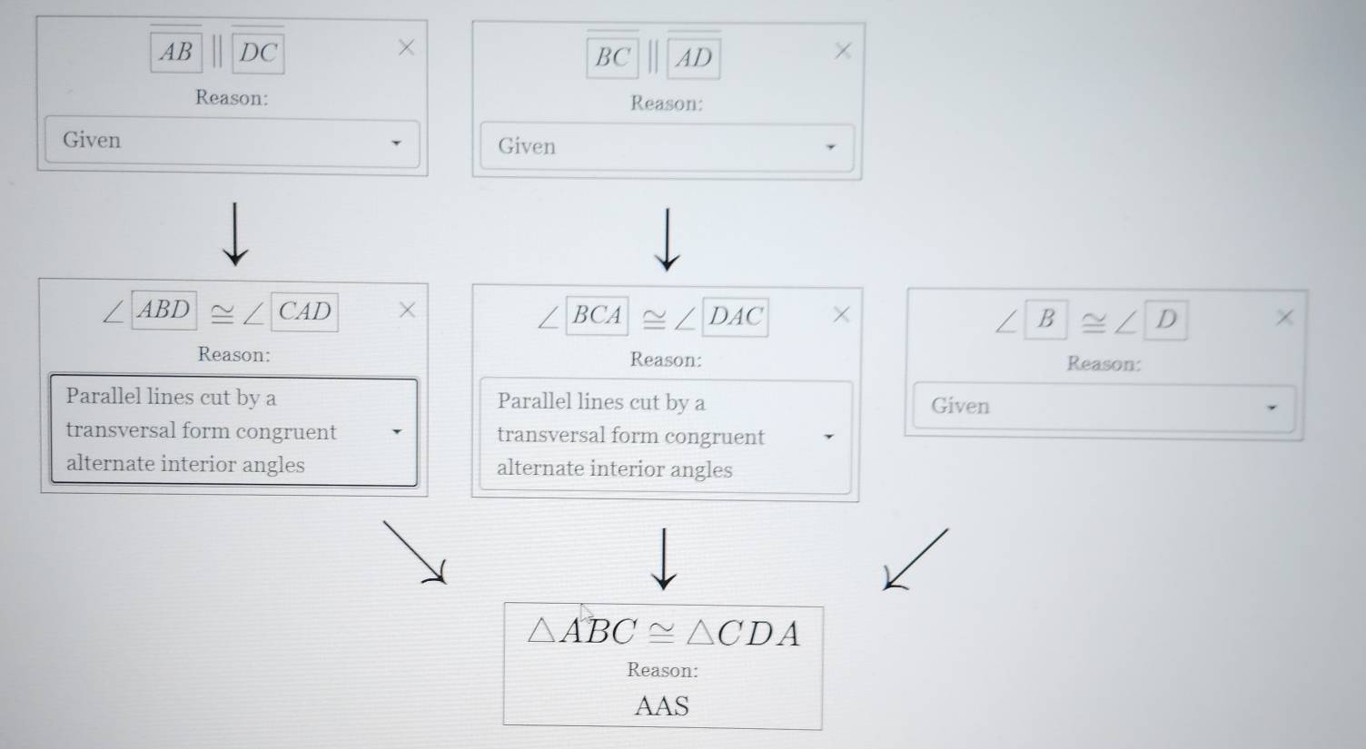 ×
AB DC BC AD
× 
Reason: Reason: 
Given Given
ABD≌ ∠ CAD X 
3C A DAC ×
∠ B≌ ∠ D
Reason: Reason: Reason: 
Parallel lines cut by a Parallel lines cut by a Given 
transversal form congruent transversal form congruent 
alternate interior angles alternate interior angles
△ ABC≌ △ CDA
Reason: 
AAS