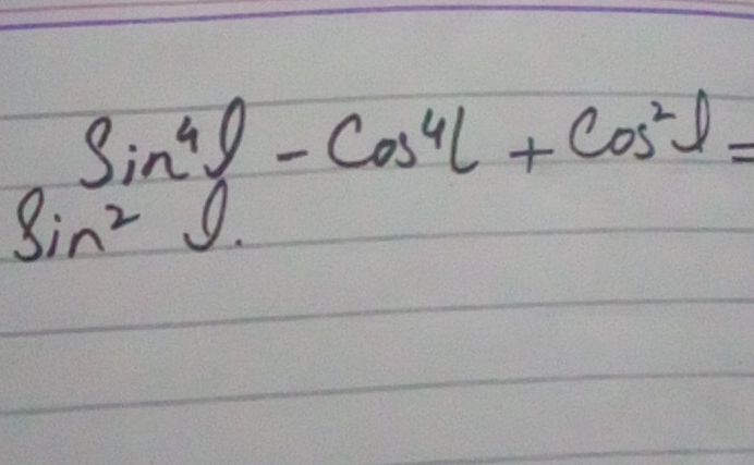 sin^4θ -cos^4l+cos^2l=
sin^20.