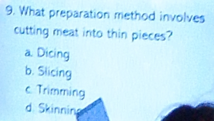 What preparation method involves
cutting meat into thin pieces?
a. Dicing
b. Slicing
c. Trimming
d. Skinning