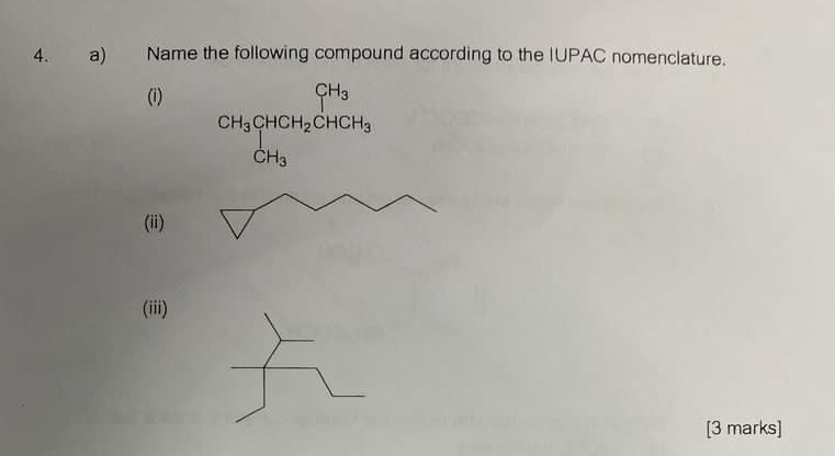 Name the following compound according to the IUPAC nomenclature. 
(i)
CH_3CHCH_2CHCH_3
(ii) 
(iii) 
[3 marks]