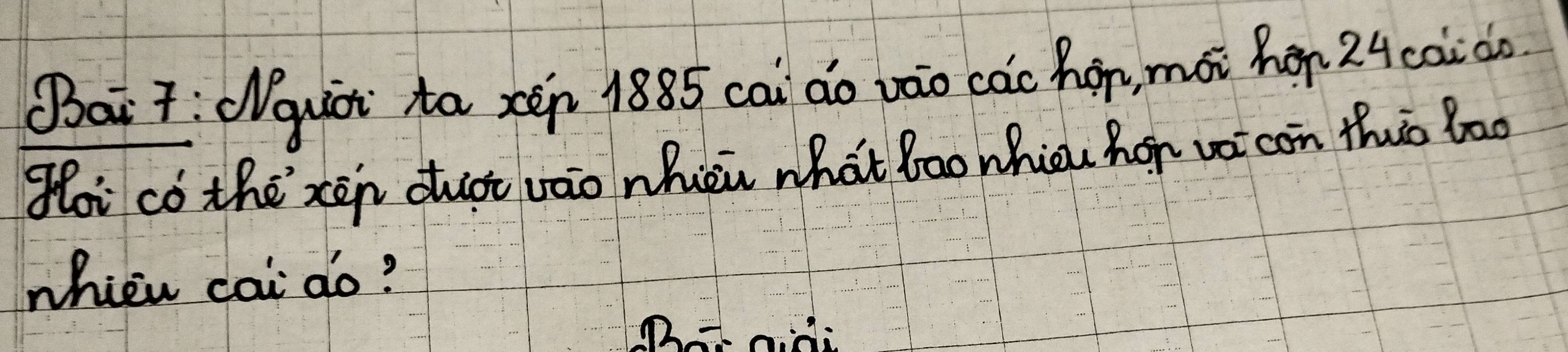 Dait: (guài ta xén 1885 cai do vào các hop, mái hor 24 cai ào 
floi có the xen duàt vāo whièn what bao whiou hor vo con tho bao 
whien cai do?