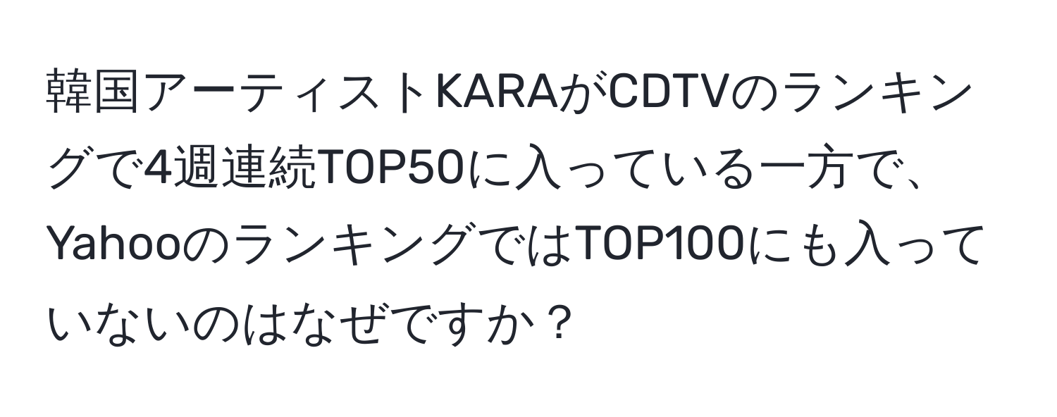 韓国アーティストKARAがCDTVのランキングで4週連続TOP50に入っている一方で、YahooのランキングではTOP100にも入っていないのはなぜですか？