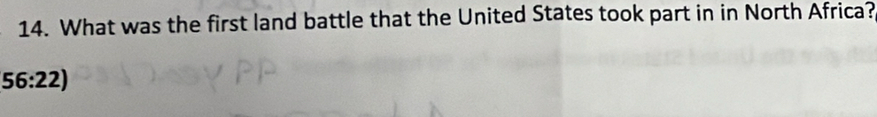 What was the first land battle that the United States took part in in North Africa?
56:22)