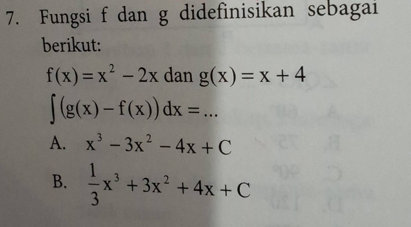 Fungsi f dan g didefinisikan sebagai
berikut:
f(x)=x^2-2x dan g(x)=x+4
∈t (g(x)-f(x))dx=...
A. x^3-3x^2-4x+C
B.  1/3 x^3+3x^2+4x+C