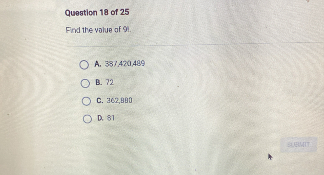 Solved: Find the value of 9!. A. 387,420,489 B. 72 C. 362,880 D. 81 ...