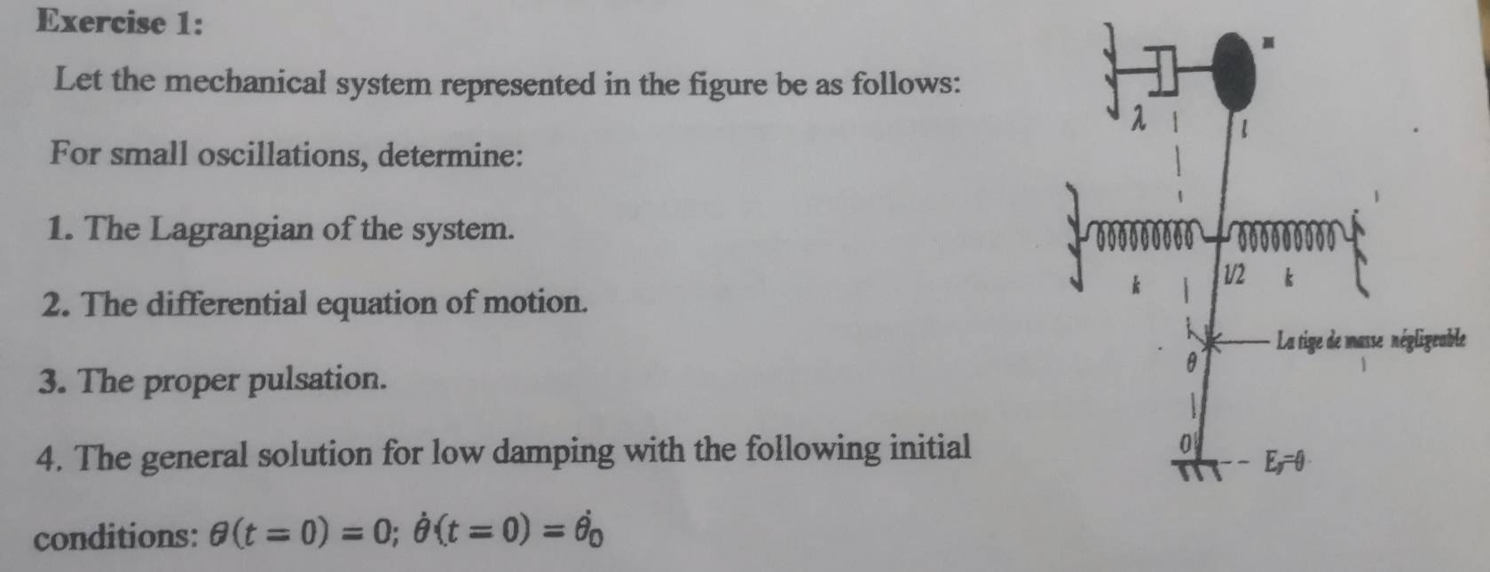 Let the mechanical system represented in the figure be as follows:
For small oscillations, determine:
1. The Lagrangian of the system.
2. The differential equation of motion.
e
3. The proper pulsation.
4. The general solution for low damping with the following initial
conditions: θ (t=0)=0;hat θ (t=0)=θ _0