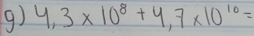 4,3* 10^8+4,7* 10^(10)=