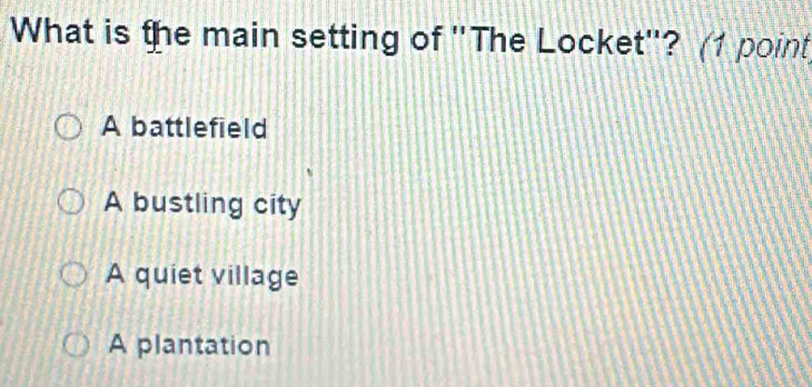 What is the main setting of 'The Locket'? (1 point
A battlefield
A bustling city
A quiet village
A plantation