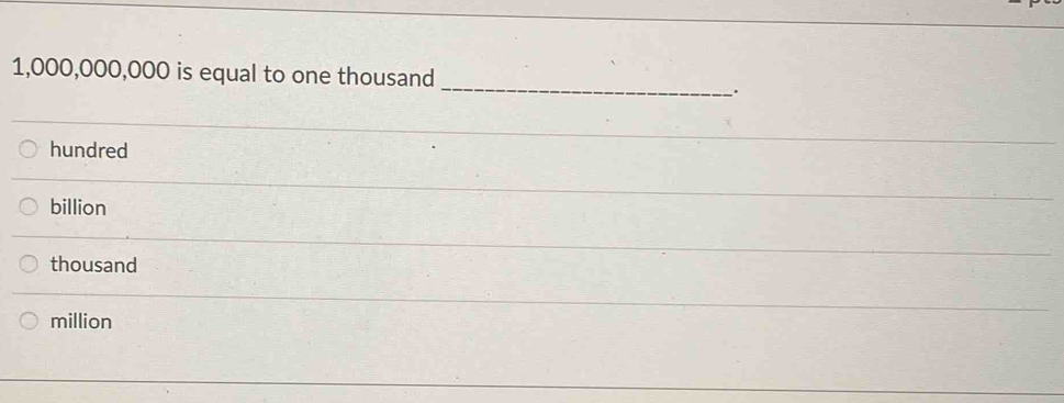 1,000,000,000 is equal to one thousand
.
hundred
billion
thousand
million