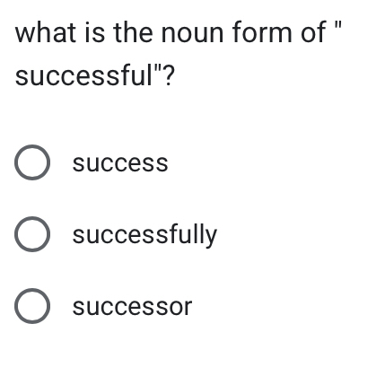 what is the noun form of "
successful"?
success
successfully
successor