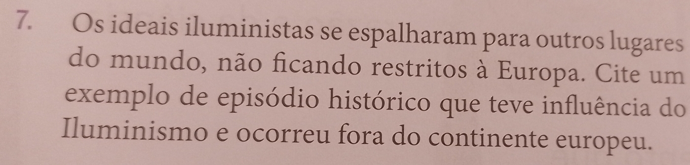 Os ideais iluministas se espalharam para outros lugares 
do mundo, não ficando restritos à Europa. Cite um 
exemplo de episódio histórico que teve influência do 
Iluminismo e ocorreu fora do continente europeu.