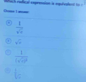 Which radicl expression is equil overline 2
Choge 1 ansant
a  1/sqrt(c) 
sqrt(c)
frac 1(sqrt(e))^2
frac 1sqrt[ 2/3 ](c)