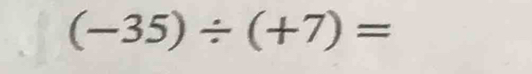 (-35)/ (+7)=