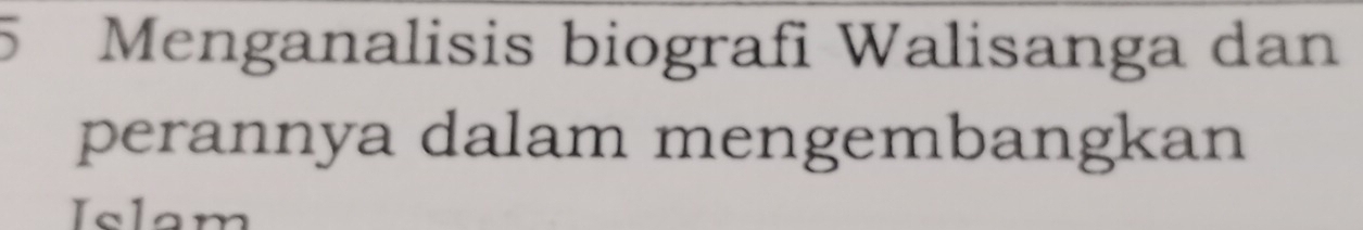 Menganalisis biografi Walisanga dan 
perannya dalam mengembangkan 
Islam