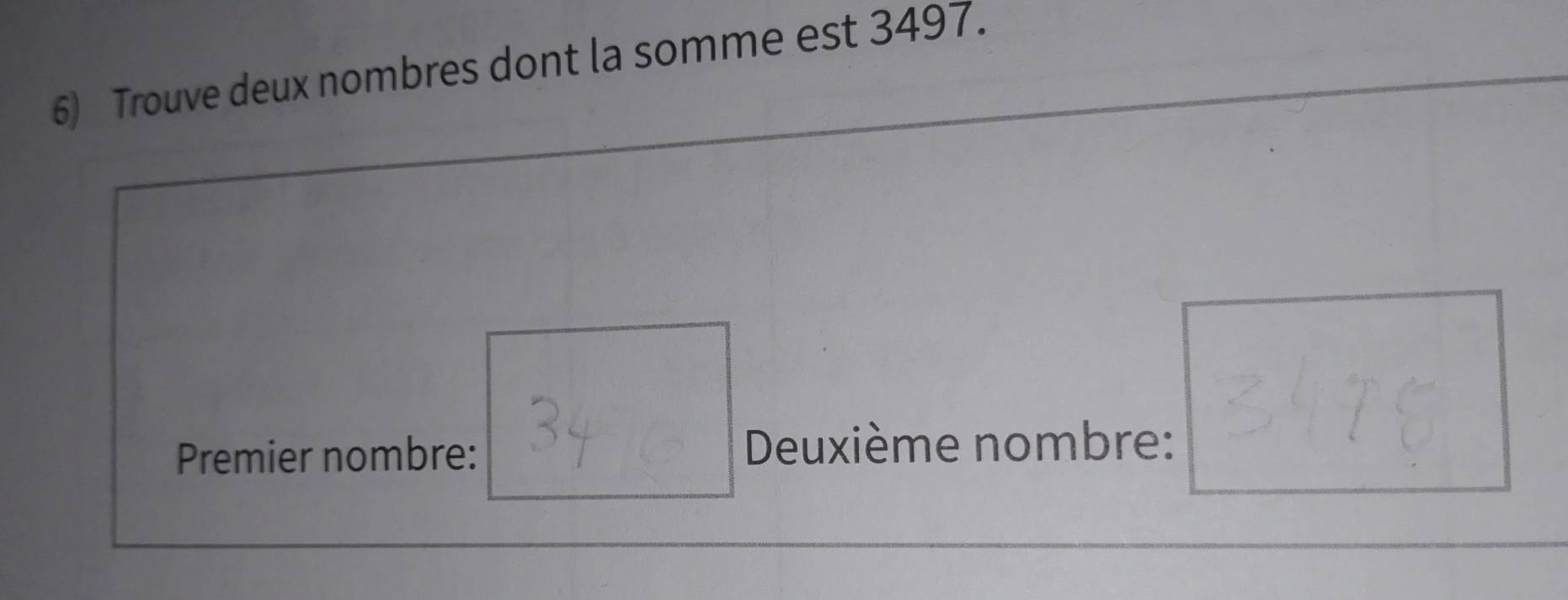 Trouve deux nombres dont la somme est 3497. 
” 
Premier nombre: Deuxième nombre: