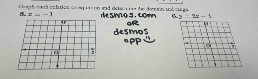 Graph each relation or equation and determine the domain and range. 
5. x=-1
6. y=2x-1