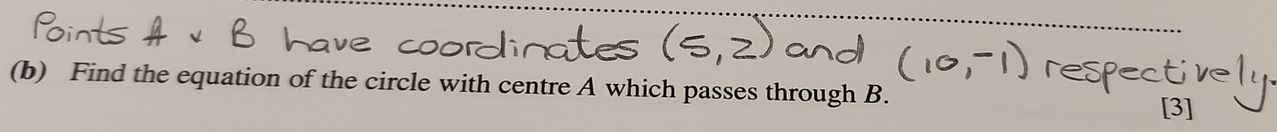 Find the equation of the circle with centre A which passes through B. 
[3]