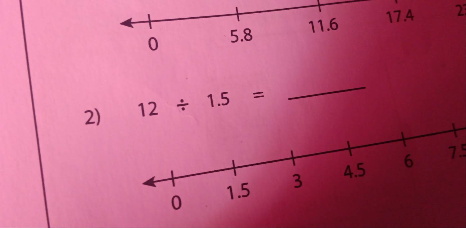 2 
2)
12/ 1.5=
_
7.5