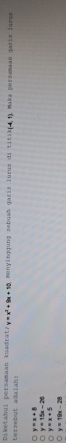 Diketahui persamaan kuadrat; y=x^2+9x+10 , menyinggung sebuah garis lurus di titi k(-4,1) Maka persamaan garis lurus
tersebut adalah:
y=x+8
y=15x-26
y=x+5
y=19x-28