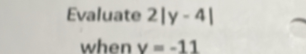 Evaluate 2|y-4|
when v=-11