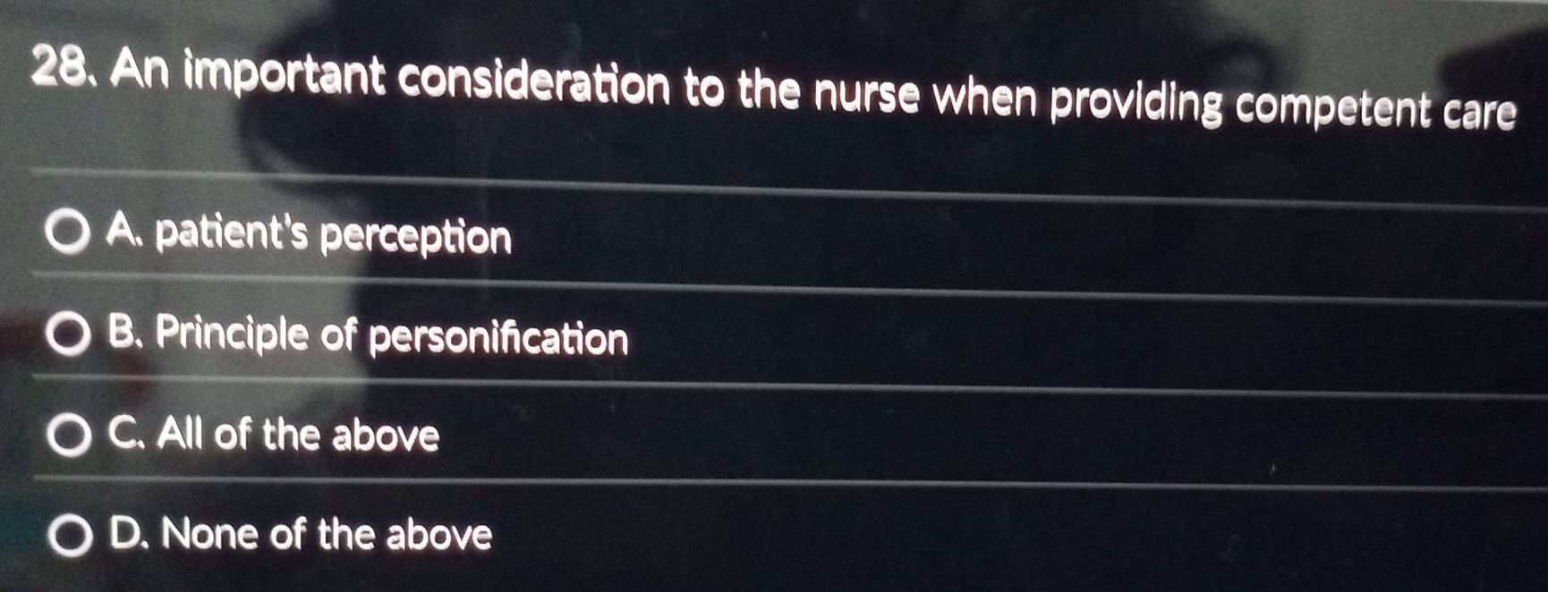 An important consideration to the nurse when providing competent care
A. patient's perception
B. Principle of personification
C. All of the above
D. None of the above