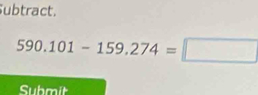 ubtract.
590.101-159.274=□
Submit