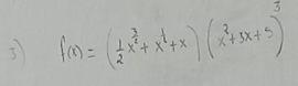 3 f(x)=( 1/2 x^(frac 3)2+x^(frac 1)4+x)(x^2+3x+5)^3