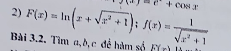 v(x)=e^x+cos x
2) F(x)=ln (x+sqrt(x^2+1)); f(x)= 1/sqrt(x^2+1) 
Bài 3.2. Tìm a, b, c để hàm số F(x)