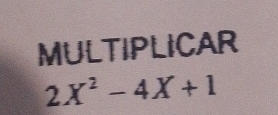 MULTIPLICAR
2X^2-4X+1