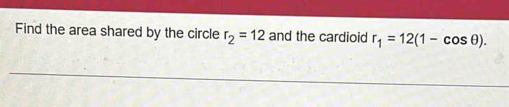 Find the area shared by the circle r_2=12 and the cardioid r_1=12(1-cos θ ).