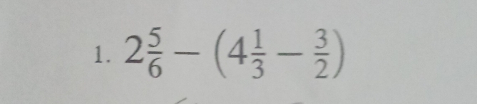 2 5/6 -(4 1/3 - 3/2 )