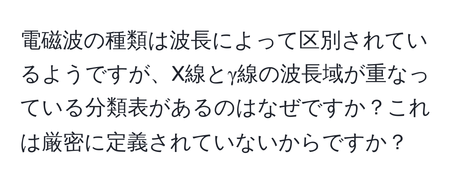 電磁波の種類は波長によって区別されているようですが、X線とγ線の波長域が重なっている分類表があるのはなぜですか？これは厳密に定義されていないからですか？