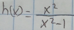 h(x)= x^2/x^2-1 