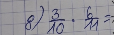 8  3/10 ·  6/11 =