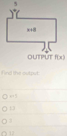 Find the output:
x+5
13
3
12