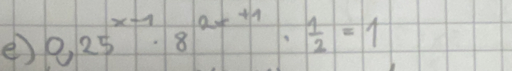 0.25^(x-1)· 8^(2x+1)·  1/2 =1