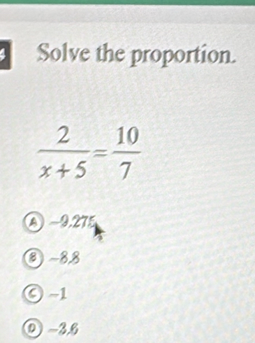 Solve the proportion.
④ −9.275
③~8,8
④~1
① ~3.6