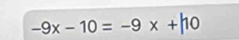 -9x-10=-9x+h0