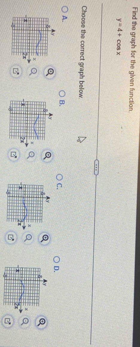 Find the graph for the given function.
y=4+cos x
Choose the correct graph below. 
A. 
B. 
C. 
D.
y
x
2π