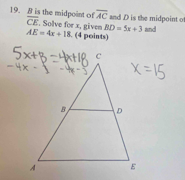 B is the midpoint of overline AC and D is the midpoint of
overline CE. Solve for x, given BD=5x+3 and
AE=4x+18. (4 points)