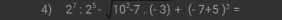 2^7:2^5-sqrt(10^2-7).(-3)+(-7+5)^2=