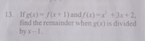 If g(x)=f(x+1) and f(x)=x^2+3x+2, 
find the remainder when g(x) is divided 
by x-1.