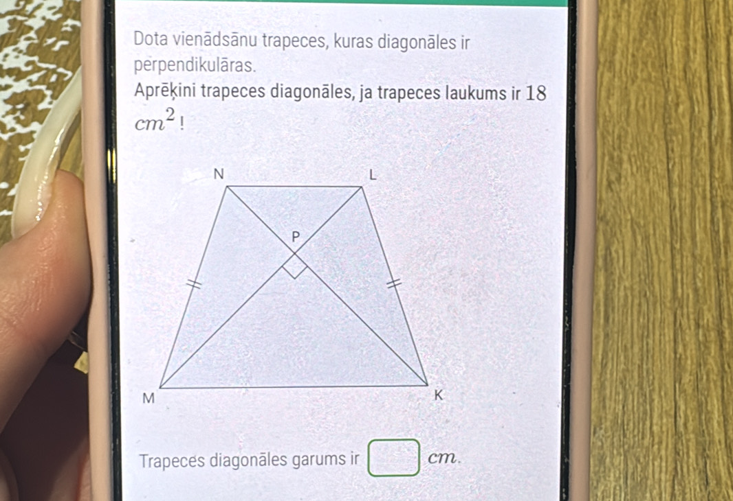 Dota vienādsānu trapeces, kuras diagonāles ir 
perpendikulāras. 
Aprēķini trapeces diagonāles, ja trapeces laukums ir 18
cm^2 | 
Trapeces diagonāles garums ir □ cm.